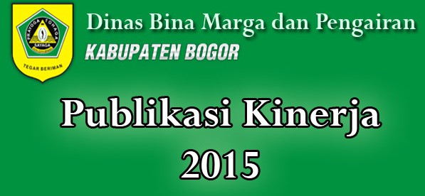Publikasi Kinerja Dinas Bina Marga dan Pengairan Kabupaten Bogor 2015